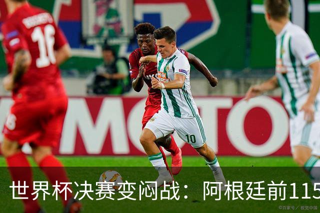世界杯决赛变闷战：阿根廷前115分钟梦游，梅西赛后落泪