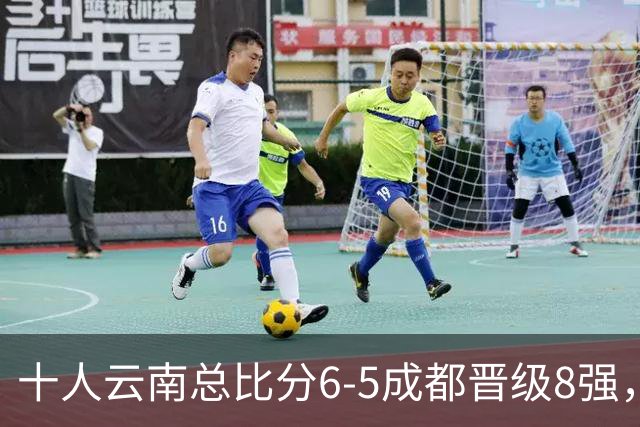 十人云南总比分6-5成都晋级8强，奥斯卡点球制胜