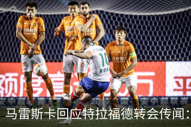 马雷斯卡回应特拉福德转会传闻：一切皆有可能，但现在他还是我们的门将